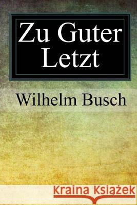 Zu Guter Letzt Wilhelm Busch 9781976344244 Createspace Independent Publishing Platform
