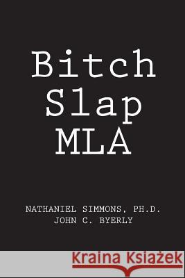 Bitch Slap MLA John C. Byerly Nathaniel Simmons 9781976345821 Createspace Independent Publishing Platform