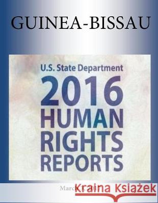 GUINEA-BISSAU 2016 HUMAN RIGHTS Report Penny Hill Press 9781976346606 Createspace Independent Publishing Platform