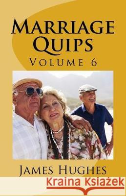 Marriage Quips: Volume 6 James Hughes 9781976346668 Createspace Independent Publishing Platform