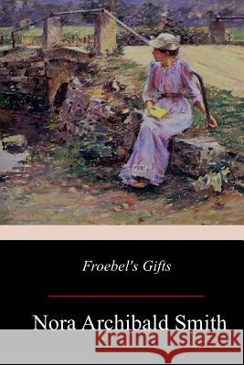 Froebel's Gifts Nora Archibald Smith Kate Douglas Smit 9781976346835