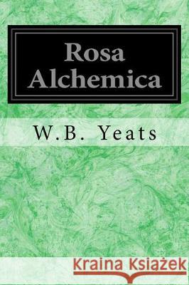 Rosa Alchemica W. B. Yeats 9781976348334 Createspace Independent Publishing Platform