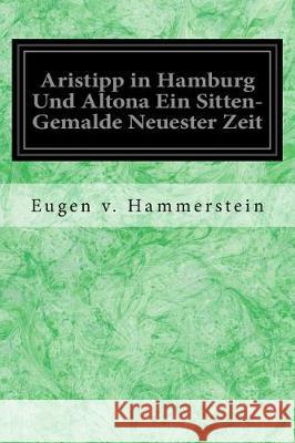 Aristipp in Hamburg Und Altona Ein Sitten-Gemalde Neuester Zeit Eugen V. Hammerstein 9781976348372