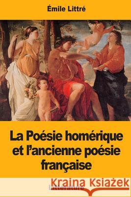 La Poésie homérique et l'ancienne poésie française Littre, Emile 9781976349157 Createspace Independent Publishing Platform