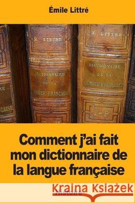 Comment j'ai fait mon dictionnaire de la langue française Littre, Emile 9781976349539