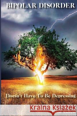 Bipolar Disorder Doesn't Have to be Depressing Andrew, Danni 9781976353543 Createspace Independent Publishing Platform