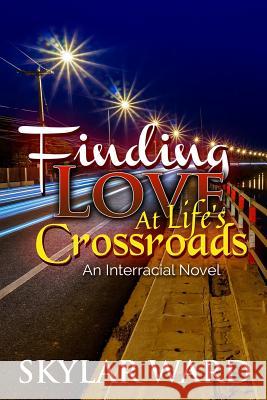 Finding Love at Life's Crossroads: An Interracial Novel Skylar Ward 9781976355080 Createspace Independent Publishing Platform
