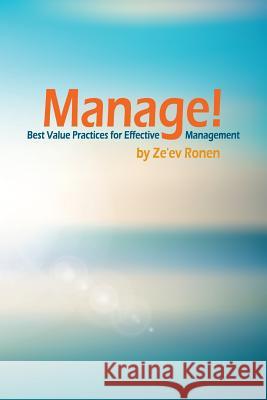Manage!: Best Value Practices for Effective Management Ze'ev Ronen 9781976356131 Createspace Independent Publishing Platform