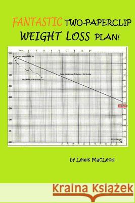FANTASTIC Two-Paperclip WEIGHT LOSS PLAN! MacLeod, Lewis 9781976357404 Createspace Independent Publishing Platform