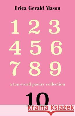 Ten.: A Ten-Word Poetry Collection Erica Gerald Mason 9781976359569