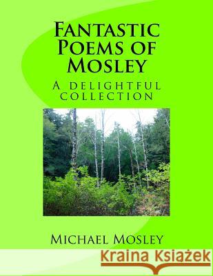 Fantastic Poems of Mosley Mr Michael Wendell Mosley 9781976360299 Createspace Independent Publishing Platform