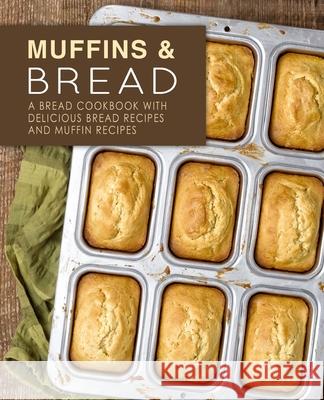 Muffins & Bread: A Bread Cookbook with Delicious Bread Recipes and Muffin Recipes Booksumo Press 9781976361876 Createspace Independent Publishing Platform