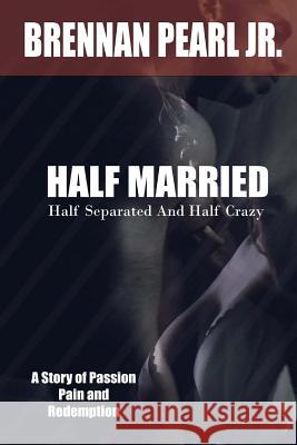 Half Married, Half Separated and Half Crazy Brennan Pear 9781976363597