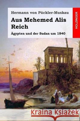 Aus Mehemed Alis Reich: Ägypten und der Sudan um 1840 Von Puckler-Muskau, Hermann 9781976373077 Createspace Independent Publishing Platform