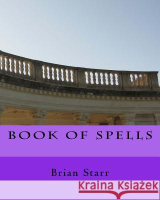 Book of Spells Mr Brian Daniel Starr 9781976373602 Createspace Independent Publishing Platform