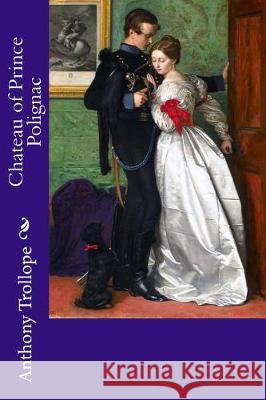 Chateau of Prince Polignac Anthony Trollope John Everet 9781976374111 Createspace Independent Publishing Platform