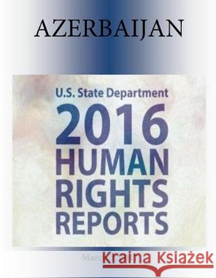 AZERBAIJAN 2016 HUMAN RIGHTS Report Penny Hill Press 9781976377259 Createspace Independent Publishing Platform