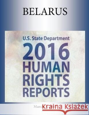 BELARUS 2016 HUMAN RIGHTS Report Penny Hill Press 9781976377327 Createspace Independent Publishing Platform