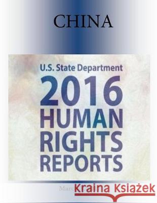 CHINA (INCLUDES TIBET, HONG KONG, and MACAU) 2016 HUMAN RIGHTS Report Penny Hill Press 9781976377655 Createspace Independent Publishing Platform