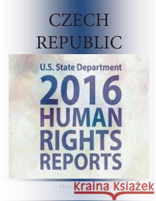 CZECH REPUBLIC 2016 HUMAN RIGHTS Report Penny Hill Press 9781976377938 Createspace Independent Publishing Platform