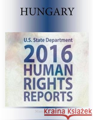 HUNGARY 2016 HUMAN RIGHTS Report Penny Hill Press 9781976378249 Createspace Independent Publishing Platform