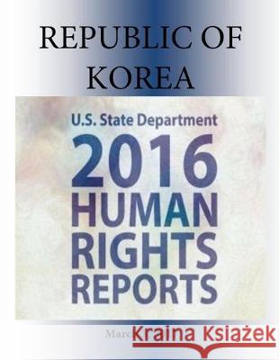 REPUBLIC OF KOREA 2016 HUMAN RIGHTS Report Penny Hill Press 9781976378546 Createspace Independent Publishing Platform