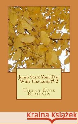 Jump Start Your Day With The Lord: Thirty Days Readings Radford, Moses Lee 9781976378591 Createspace Independent Publishing Platform