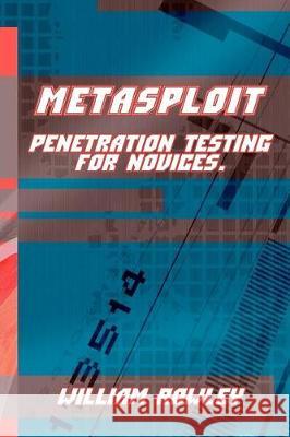 Metasploit: Penetration Testing for Novices William Rowley 9781976380402 Createspace Independent Publishing Platform