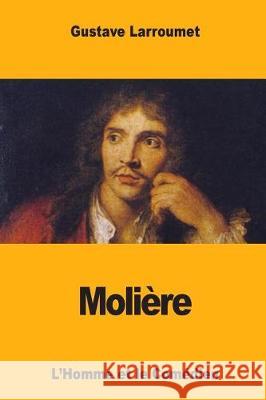 Molière: L'Homme et le Comédien Larroumet, Gustave 9781976380624 Createspace Independent Publishing Platform