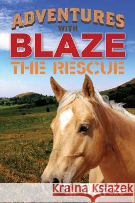 Adventures with Blaze - The Rescue L. Wayne 9781976381522 Createspace Independent Publishing Platform