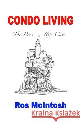 Condo Living: Pros & Cons Ros McIntosh 9781976383328 Createspace Independent Publishing Platform