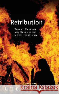 Retribution: Regret, Revenge and Redemption in the Heartland Cheryl Reed 9781976386763 Createspace Independent Publishing Platform