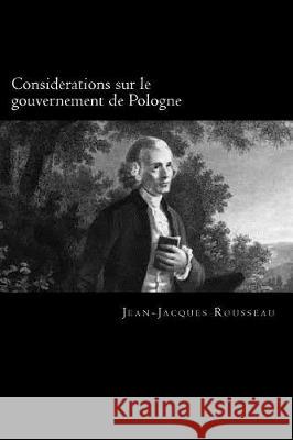 Considerations sur le gouvernement de Pologne Rousseau, Jean-Jacques 9781976389573 Createspace Independent Publishing Platform