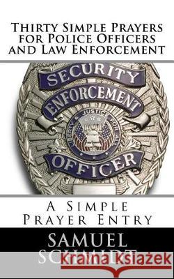 Thirty Simple Prayers for Police Officers and Law Enforcement Samuel Lee Schmidt 9781976391330 Createspace Independent Publishing Platform