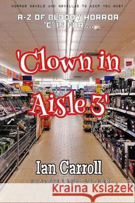 Clown in Aisle 3 Mr Ian Carroll 9781976394324 Createspace Independent Publishing Platform