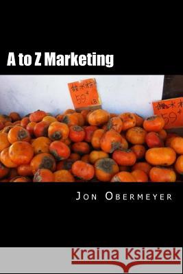 A to Z Marketing Jon Obermeyer 9781976395949 Createspace Independent Publishing Platform