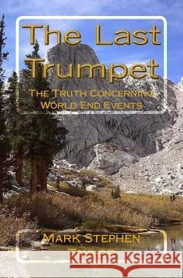The Last Trumpet: The Truth Concerning World End Events Mark Stephen Taylor 9781976396557