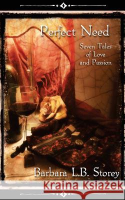 Perfect Need - Seven Tales of Love and Passion Barbara L. B. Storey 9781976398087 Createspace Independent Publishing Platform