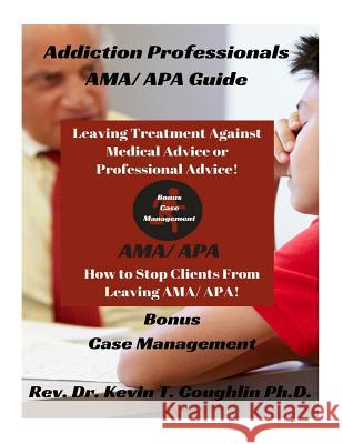 Addiction Professionals Ama/ APA Guide: How to Keep Clients from Leaving Ama/ AP Rev Dr Kevin T. Coughlin 9781976399091 Createspace Independent Publishing Platform