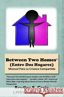 Between Two Homes (Entre DOS Hogares): Manual Para La Crianza Compartida Bradley Scott Craig 9781976401251 Createspace Independent Publishing Platform