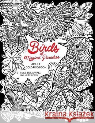 Birds of Magical Paradise: Adult Coloring Book (Flamingo, Owl, Parrot and Friend) Tiny Cactus Publishing 9781976405280 Createspace Independent Publishing Platform