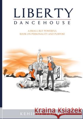 Liberty Dancehouse: A small but powerful book on personality and purpose Kehinde Fawumi 9781976410178