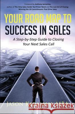 Your Road Map to Success in Sales: A Step-By-Step Guide to Closing Your Next Sales Call Jason Karaman Anthony Iannarino 9781976411748 Createspace Independent Publishing Platform