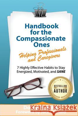 Handbook for the Compassionate Ones-Helping Professionals and Caregivers: 7 Highly Effective Habits to Stay Energized, Motivated, and SANE Kater, Donna H. 9781976414336