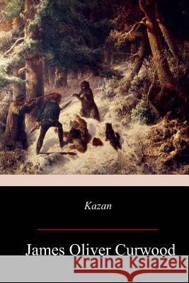 Kazan James Oliver Curwood 9781976414527 Createspace Independent Publishing Platform