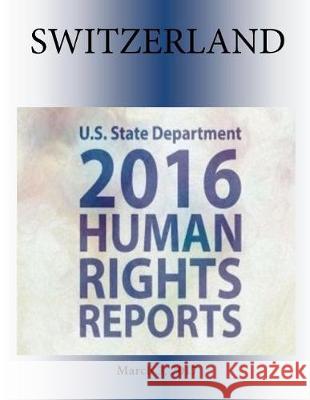 SWITZERLAND 2016 HUMAN RIGHTS Report Penny Hill Press 9781976418358 Createspace Independent Publishing Platform