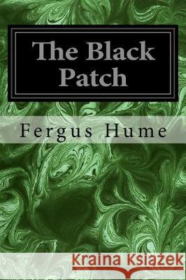 The Black Patch Fergus Hume 9781976419324 Createspace Independent Publishing Platform