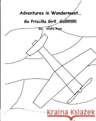 Adventures in Wonderment: Go Priscilla Girl! Go!!!!!!!!!!!!!: Coloring Book Alisha Rose 9781976420146 Createspace Independent Publishing Platform