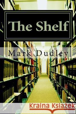 The Shelf Mark Dudley 9781976421730 Createspace Independent Publishing Platform