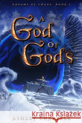 A God of Gods: Dreams of Chaos Book 3 Ashley Chappell 9781976422201